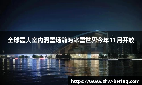 全球最大室内滑雪场前海冰雪世界今年11月开放